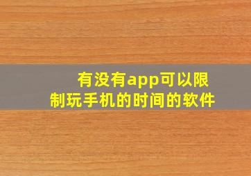 有没有app可以限制玩手机的时间的软件