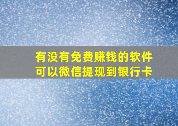 有没有免费赚钱的软件可以微信提现到银行卡