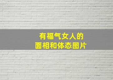 有福气女人的面相和体态图片