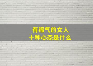 有福气的女人十种心态是什么