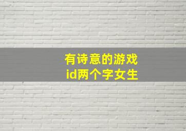 有诗意的游戏id两个字女生