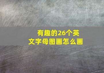 有趣的26个英文字母图画怎么画