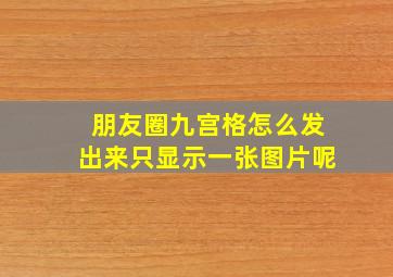 朋友圈九宫格怎么发出来只显示一张图片呢