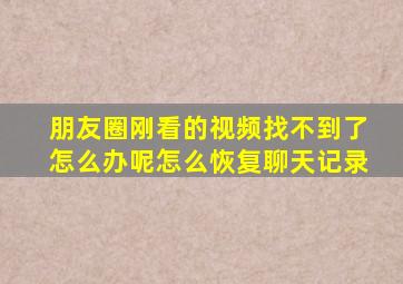 朋友圈刚看的视频找不到了怎么办呢怎么恢复聊天记录