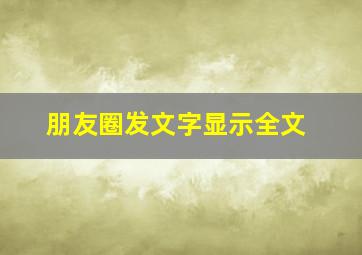 朋友圈发文字显示全文