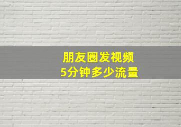 朋友圈发视频5分钟多少流量