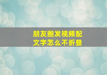 朋友圈发视频配文字怎么不折叠