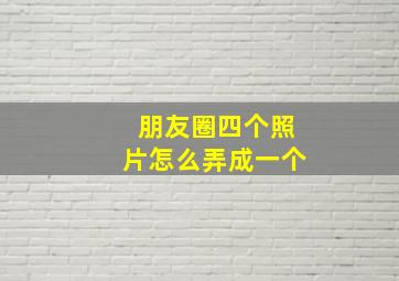 朋友圈四个照片怎么弄成一个