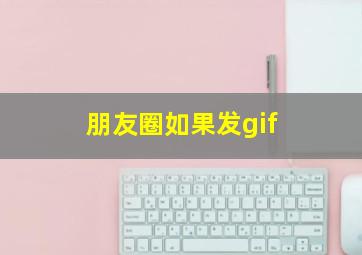 朋友圈如果发gif