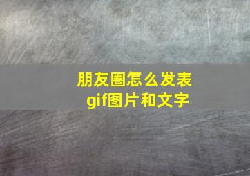 朋友圈怎么发表gif图片和文字