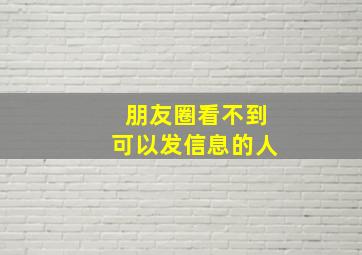 朋友圈看不到可以发信息的人