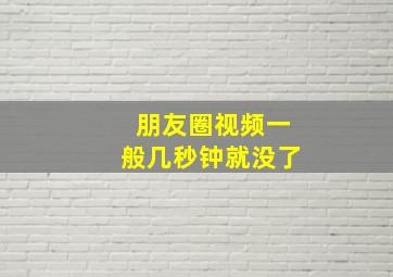 朋友圈视频一般几秒钟就没了