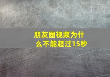 朋友圈视频为什么不能超过15秒