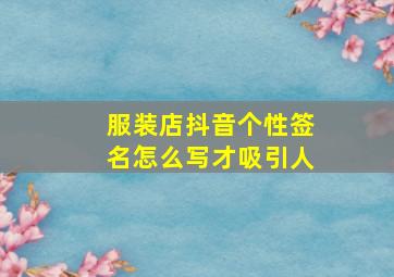 服装店抖音个性签名怎么写才吸引人