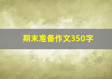 期末准备作文350字