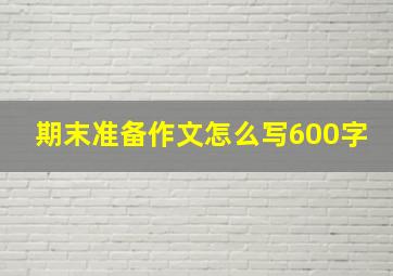 期末准备作文怎么写600字