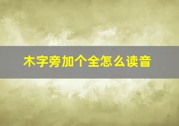 木字旁加个全怎么读音