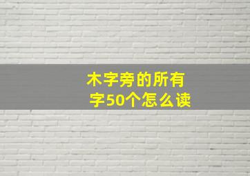 木字旁的所有字50个怎么读