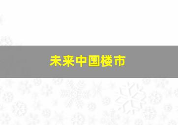 未来中国楼市