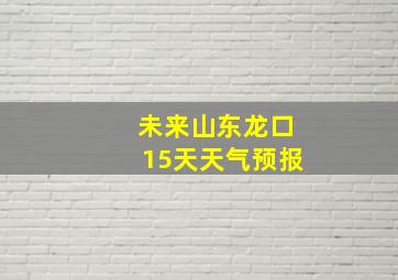 未来山东龙口15天天气预报