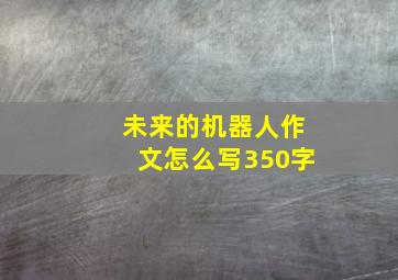 未来的机器人作文怎么写350字