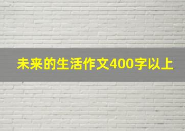 未来的生活作文400字以上