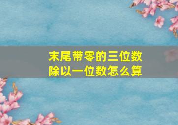 末尾带零的三位数除以一位数怎么算