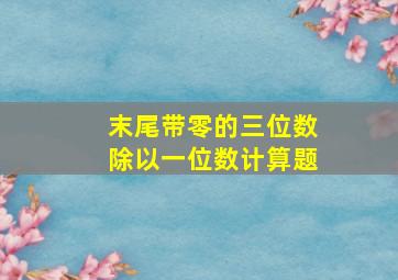 末尾带零的三位数除以一位数计算题