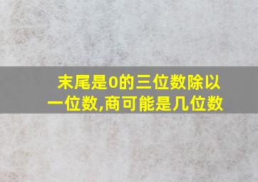 末尾是0的三位数除以一位数,商可能是几位数