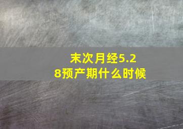 末次月经5.28预产期什么时候