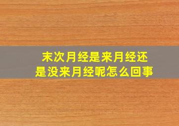 末次月经是来月经还是没来月经呢怎么回事