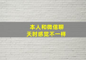 本人和微信聊天时感觉不一样