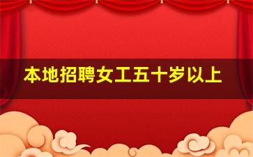 本地招聘女工五十岁以上