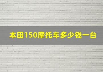 本田150摩托车多少钱一台