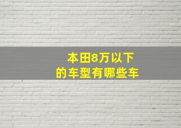 本田8万以下的车型有哪些车