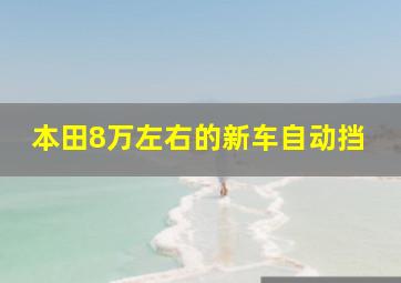 本田8万左右的新车自动挡