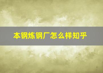 本钢炼钢厂怎么样知乎