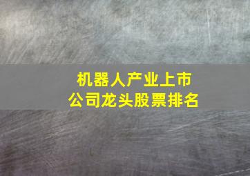 机器人产业上市公司龙头股票排名