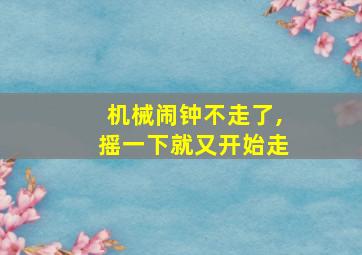 机械闹钟不走了,摇一下就又开始走