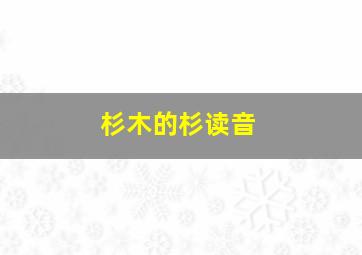 杉木的杉读音