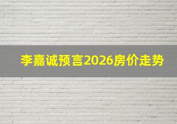 李嘉诚预言2026房价走势