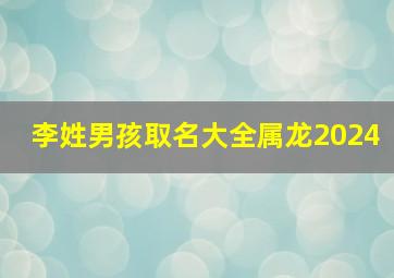 李姓男孩取名大全属龙2024