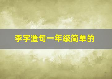 李字造句一年级简单的