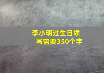 李小明过生日续写需要350个字