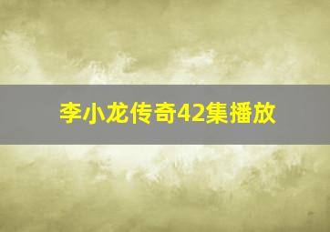 李小龙传奇42集播放