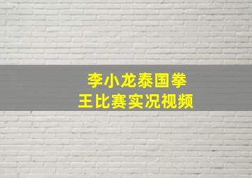 李小龙泰国拳王比赛实况视频