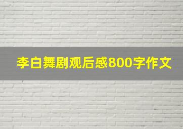 李白舞剧观后感800字作文