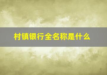 村镇银行全名称是什么