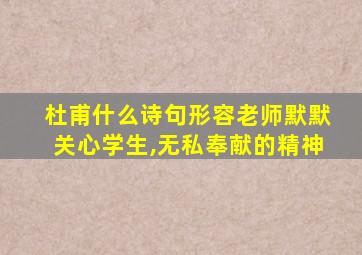 杜甫什么诗句形容老师默默关心学生,无私奉献的精神