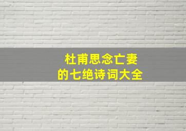 杜甫思念亡妻的七绝诗词大全